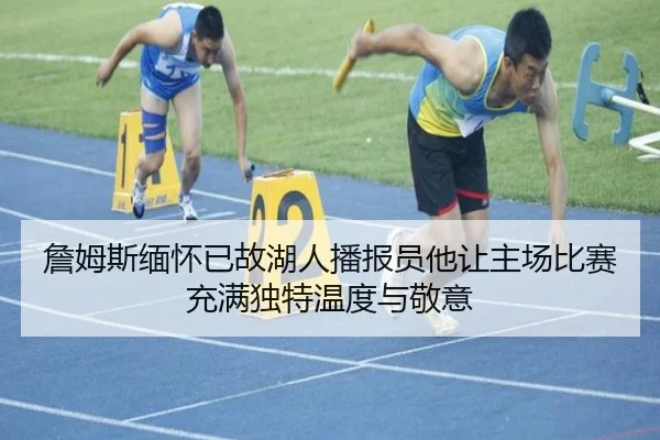 詹姆斯缅怀已故湖人播报员他让主场比赛充满独特温度与敬意